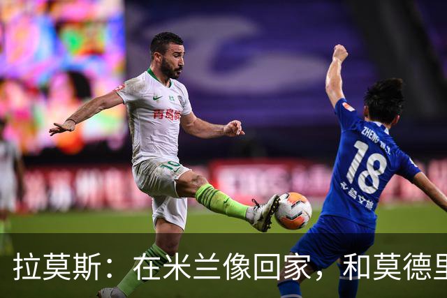 拉莫斯：在米兰像回家，和莫德里奇相处很好