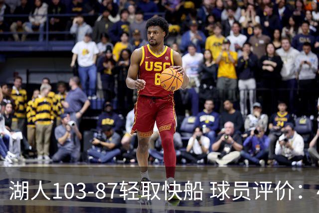 湖人103-87轻取快船 球员评价：4人优秀，4人及格，哈迪低迷