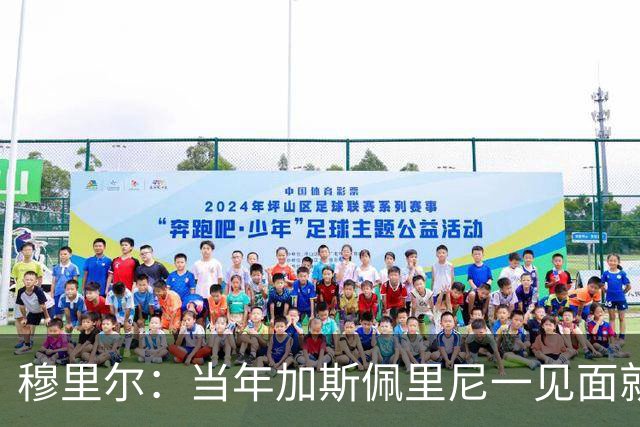 穆里尔：当年加斯佩里尼一见面就要求我每个赛季进30球